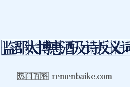 监郡太博惠酒及诗反义词是什么意思的图片